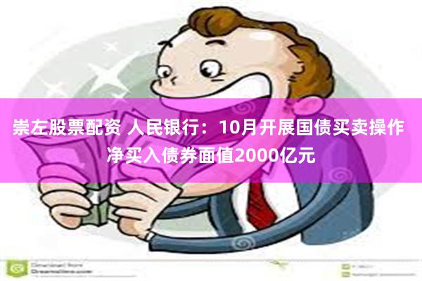 崇左股票配资 人民银行:10月开展国债买卖操作 净买入债券面值2000亿元
