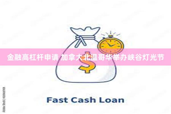 金融高杠杆申请 加拿大北温哥华举办峡谷灯光节